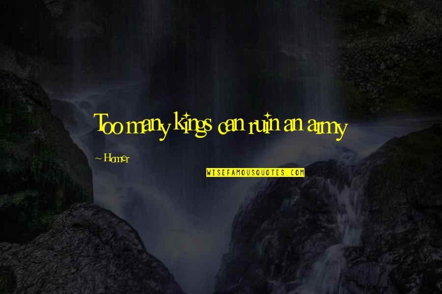 Tacyshyn Quotes By Homer: Too many kings can ruin an army Tacyshyn Quotes By Homer: Too many kings can ruin an army