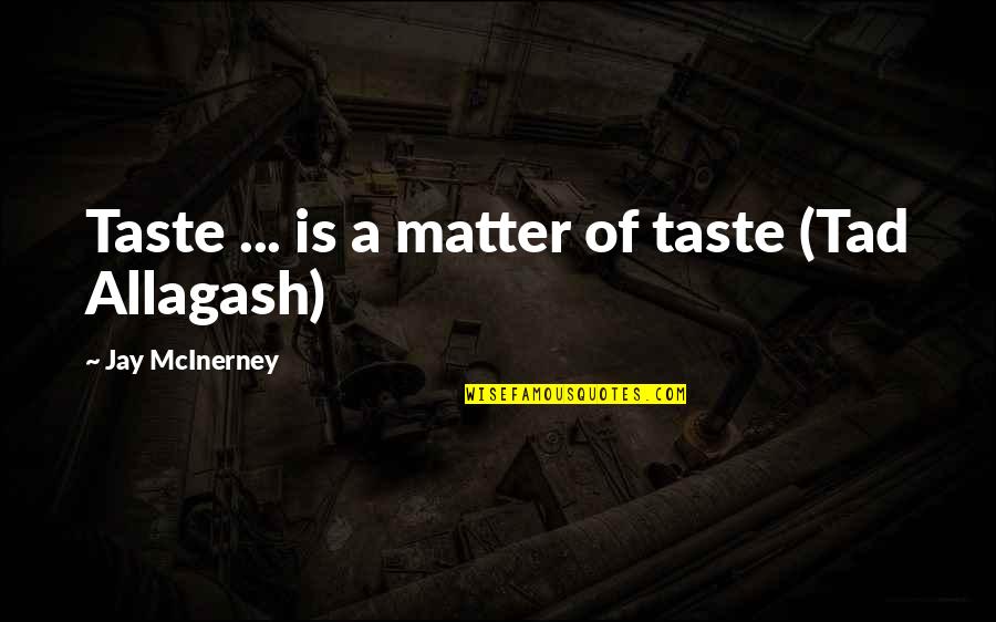 Tad Allagash Quotes By Jay McInerney: Taste ... is a matter of taste (Tad