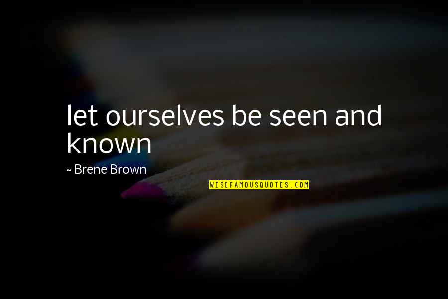 Tad Hamilton Quotes By Brene Brown: let ourselves be seen and known