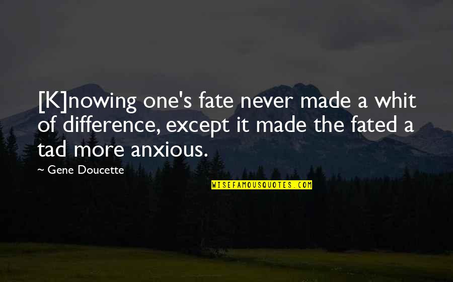 Tad Off Quotes By Gene Doucette: [K]nowing one's fate never made a whit of