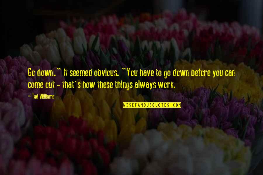 Tad Off Quotes By Tad Williams: Go down." It seemed obvious. "You have to Tad Off Quotes By Tad Williams: Go down." It seemed obvious. "You have to