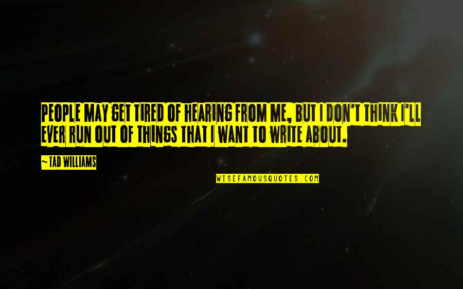 Tad Off Quotes By Tad Williams: People may get tired of hearing from me, Tad Off Quotes By Tad Williams: People may get tired of hearing from me,
