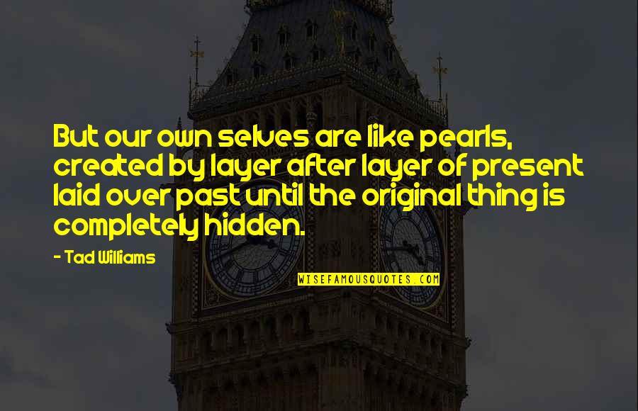 Tad Off Quotes By Tad Williams: But our own selves are like pearls, created Tad Off Quotes By Tad Williams: But our own selves are like pearls, created