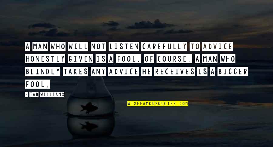 Tad Off Quotes By Tad Williams: A man who will not listen carefully to