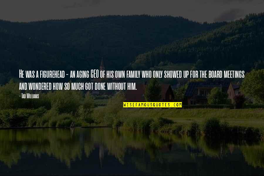 Tad Off Quotes By Tad Williams: He was a figurehead - an aging CEO Tad Off Quotes By Tad Williams: He was a figurehead - an aging CEO
