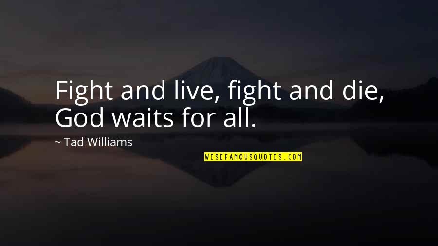 Tad Off Quotes By Tad Williams: Fight and live, fight and die, God waits Tad Off Quotes By Tad Williams: Fight and live, fight and die, God waits