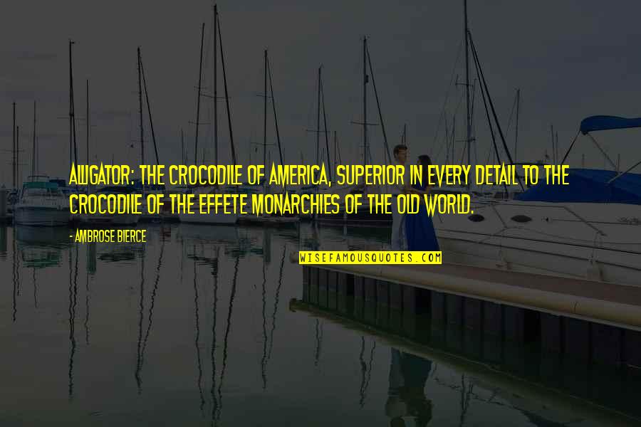 Tad Si Dokument Ci Quotes By Ambrose Bierce: Alligator: The crocodile of America, superior in every