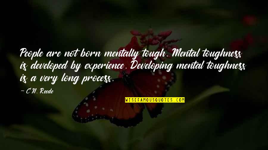 Tad Si Dokument Ci Quotes By C.N. Reede: People are not born mentally tough. Mental toughness Tad Si Dokument Ci Quotes By C.N. Reede: People are not born mentally tough. Mental toughness