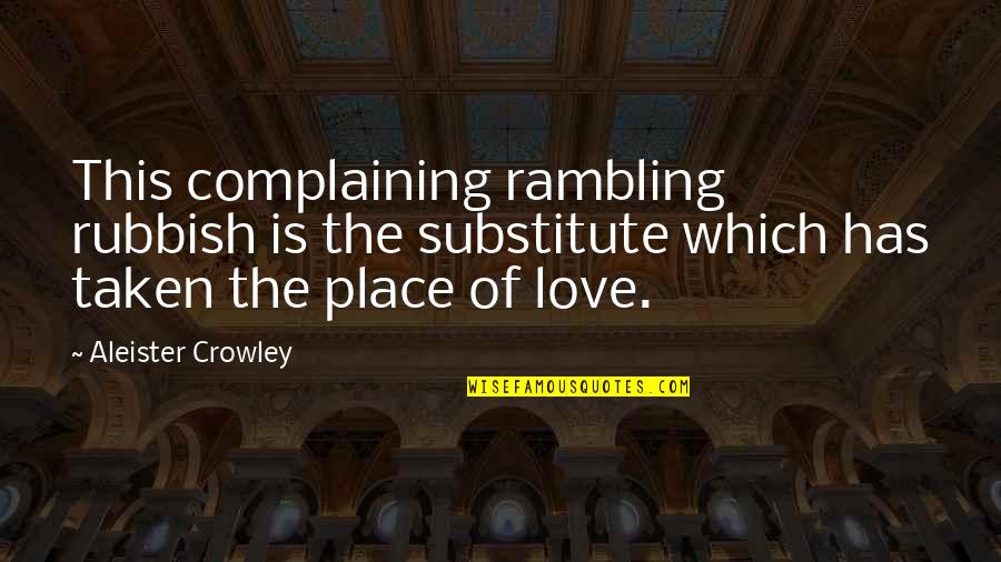 Tadaaki Naganuma Quotes By Aleister Crowley: This complaining rambling rubbish is the substitute which Tadaaki Naganuma Quotes By Aleister Crowley: This complaining rambling rubbish is the substitute which