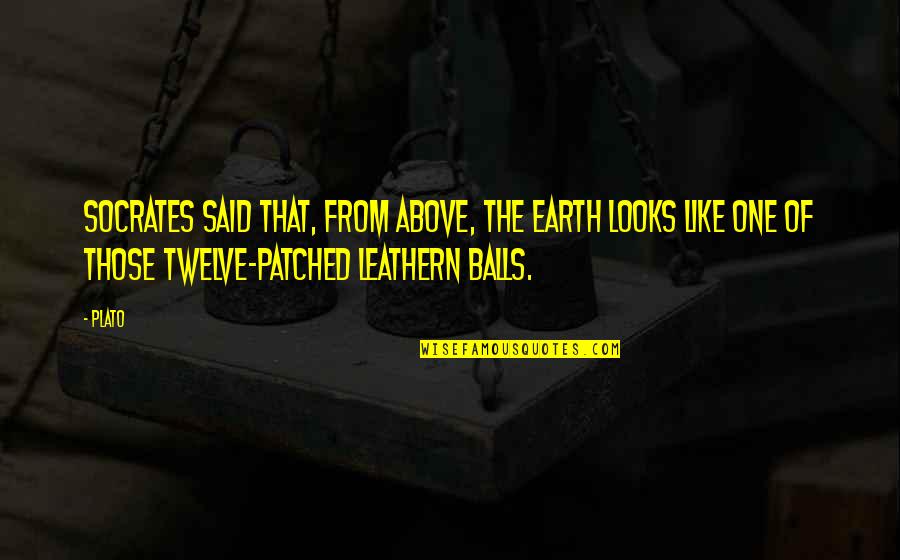 Tadaaki Naganuma Quotes By Plato: Socrates said that, from above, the Earth looks Tadaaki Naganuma Quotes By Plato: Socrates said that, from above, the Earth looks