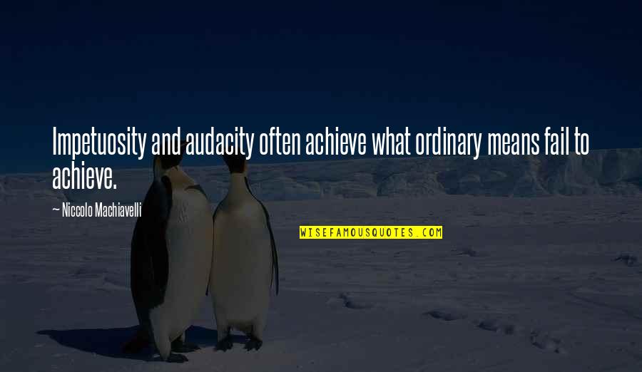 Tadahiko Imada Quotes By Niccolo Machiavelli: Impetuosity and audacity often achieve what ordinary means