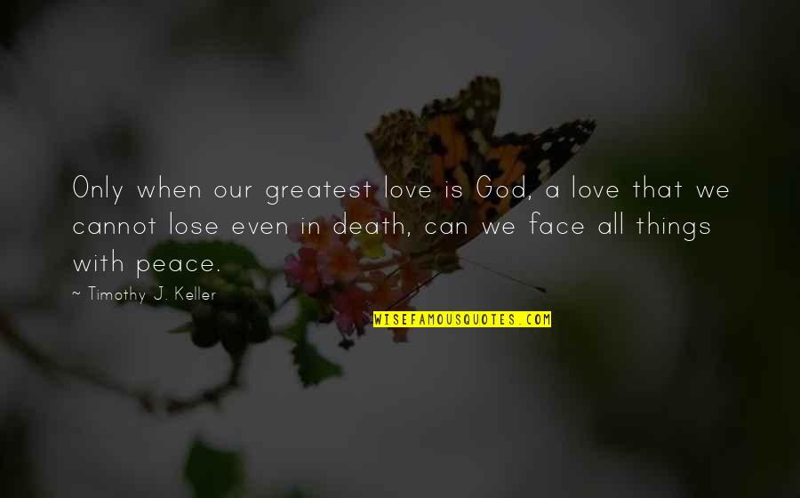 Tadahiro Fujino Quotes By Timothy J. Keller: Only when our greatest love is God, a