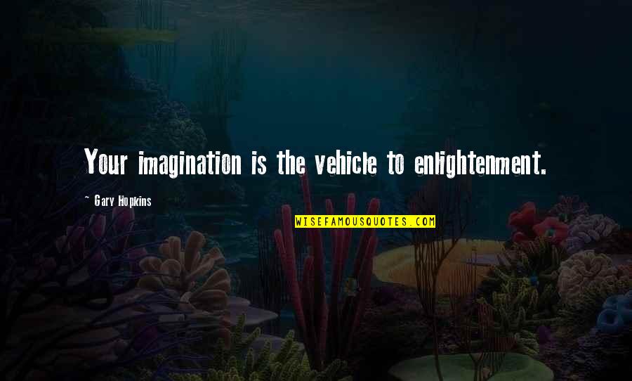 Tadahisa Kuroda Quotes By Gary Hopkins: Your imagination is the vehicle to enlightenment.