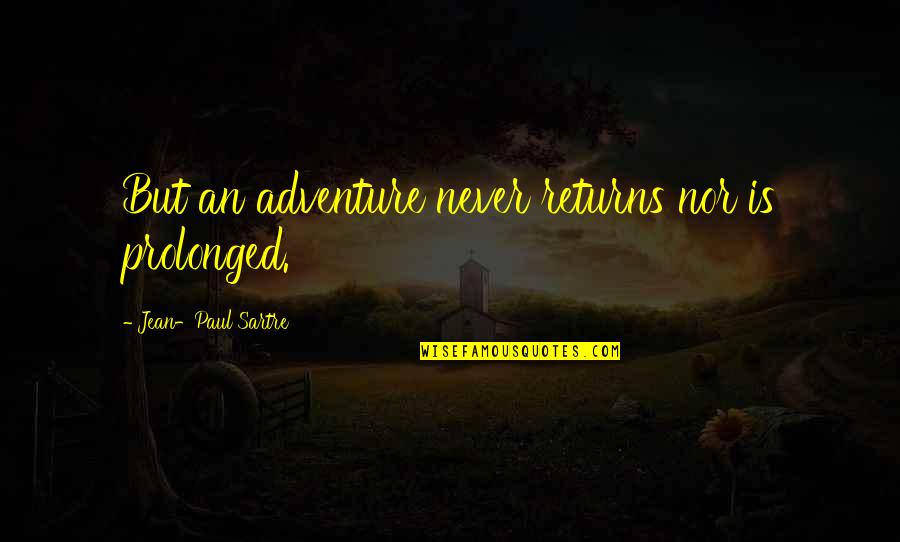 Tadahisa Kuroda Quotes By Jean-Paul Sartre: But an adventure never returns nor is prolonged.