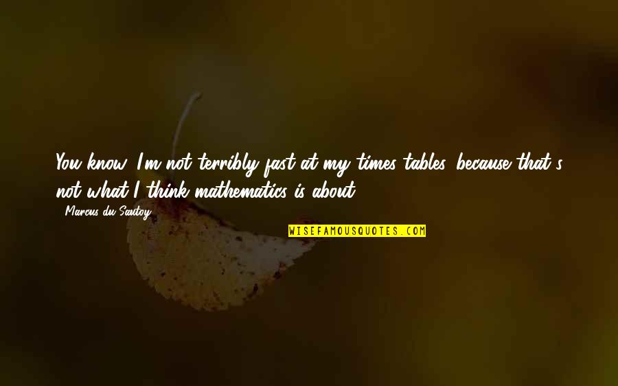 Tadahisa Yoshida Quotes By Marcus Du Sautoy: You know, I'm not terribly fast at my Tadahisa Yoshida Quotes By Marcus Du Sautoy: You know, I'm not terribly fast at my