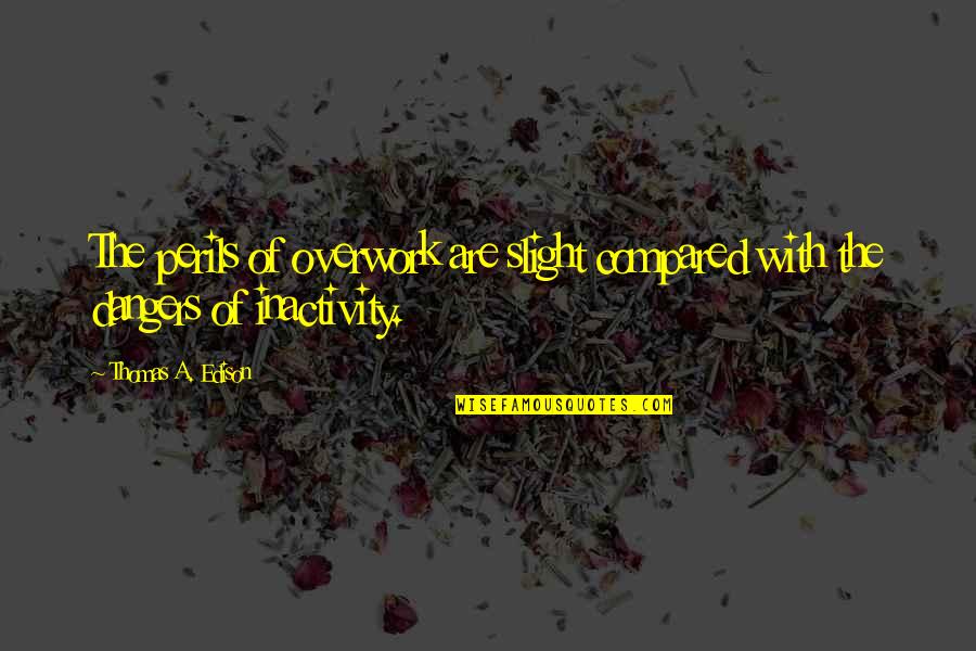 Tadahito Mochinaga Quotes By Thomas A. Edison: The perils of overwork are slight compared with