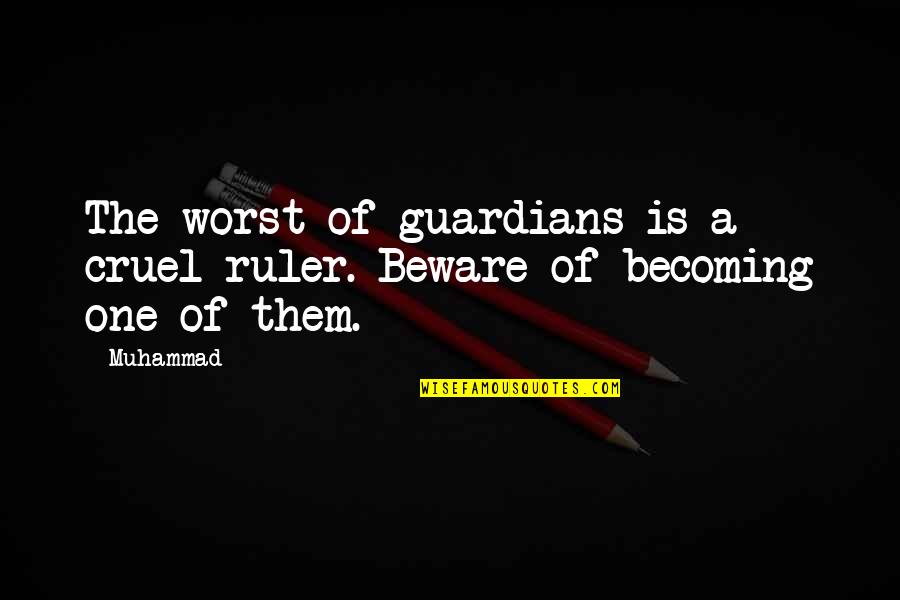 Tadakatsu Honda Quotes By Muhammad: The worst of guardians is a cruel ruler.