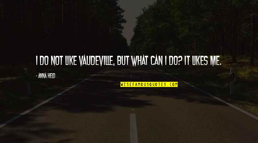 Tadakha Quotes By Anna Held: I do not like vaudeville, but what can