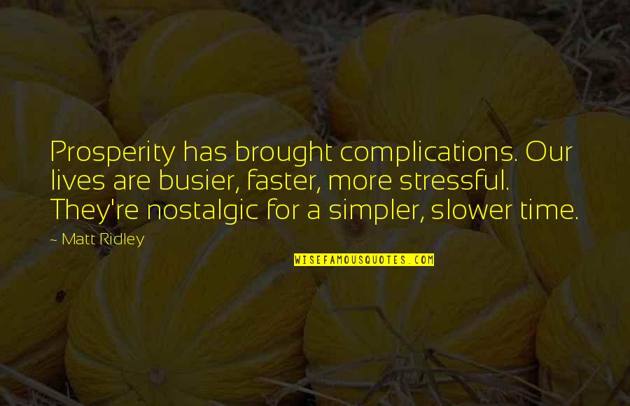 Tadakha Quotes By Matt Ridley: Prosperity has brought complications. Our lives are busier, Tadakha Quotes By Matt Ridley: Prosperity has brought complications. Our lives are busier,