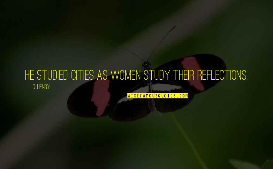 Tadakuni Quotes By O. Henry: He studied cities as women study their reflections.