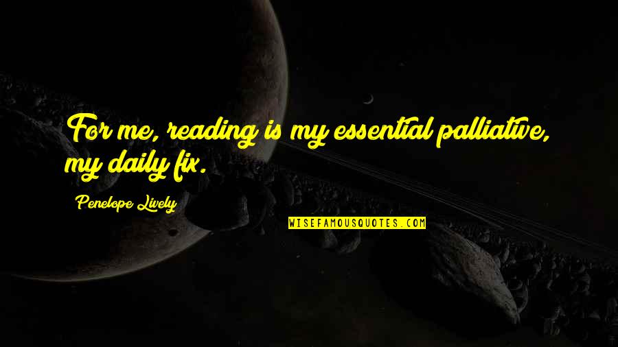 Tadamichi San Quotes By Penelope Lively: For me, reading is my essential palliative, my Tadamichi San Quotes By Penelope Lively: For me, reading is my essential palliative, my