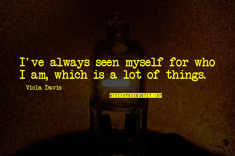 Tadamichi Tayama Quotes By Viola Davis: I've always seen myself for who I am,