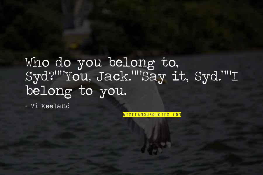 Tadanori Yoko Quotes By Vi Keeland: Who do you belong to, Syd?""You, Jack.""Say it,