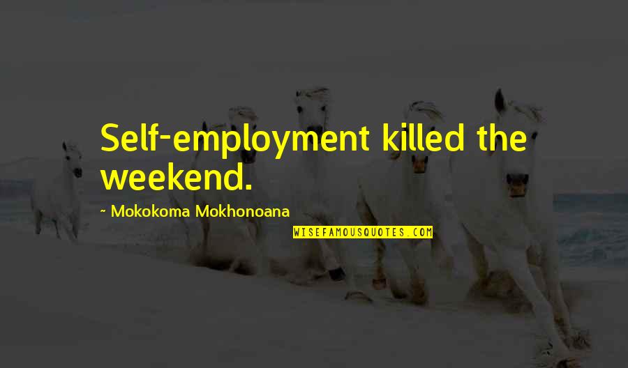 Tadao Ando Church Of Light Quotes By Mokokoma Mokhonoana: Self-employment killed the weekend.