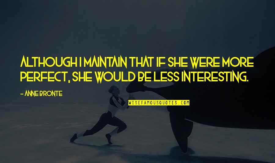 Tadaoki Hosokawa Quotes By Anne Bronte: Although I maintain that if she were more