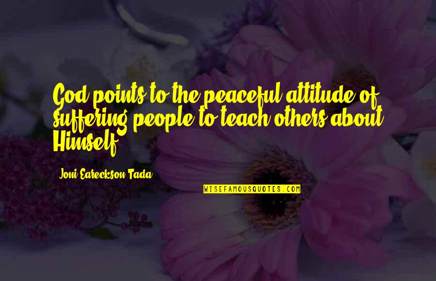 Tada's Quotes By Joni Eareckson Tada: God points to the peaceful attitude of suffering Tada's Quotes By Joni Eareckson Tada: God points to the peaceful attitude of suffering