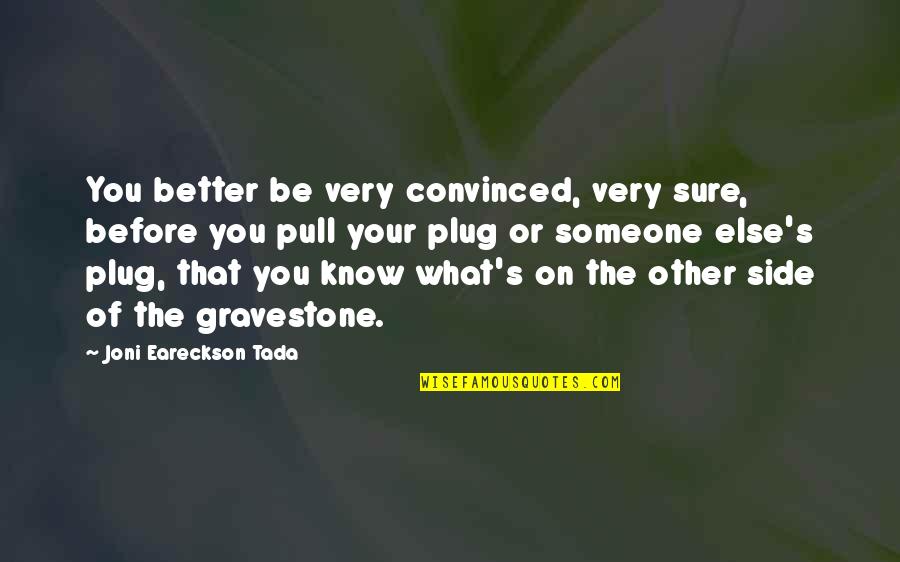 Tada's Quotes By Joni Eareckson Tada: You better be very convinced, very sure, before Tada's Quotes By Joni Eareckson Tada: You better be very convinced, very sure, before