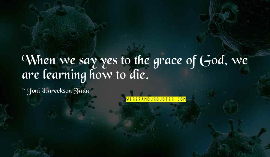 Tada's Quotes By Joni Eareckson Tada: When we say yes to the grace of Tada's Quotes By Joni Eareckson Tada: When we say yes to the grace of