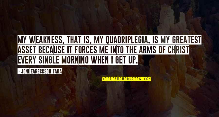 Tada's Quotes By Joni Eareckson Tada: My weakness, that is, my quadriplegia, is my