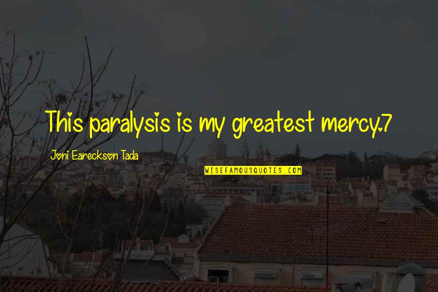 Tada's Quotes By Joni Eareckson Tada: This paralysis is my greatest mercy.7