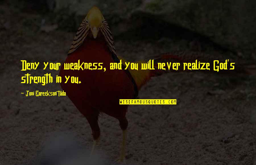 Tada's Quotes By Joni Eareckson Tada: Deny your weakness, and you will never realize Tada's Quotes By Joni Eareckson Tada: Deny your weakness, and you will never realize