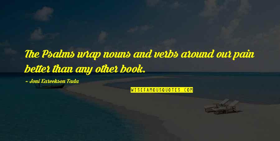Tada's Quotes By Joni Eareckson Tada: The Psalms wrap nouns and verbs around our Tada's Quotes By Joni Eareckson Tada: The Psalms wrap nouns and verbs around our