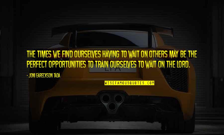 Tada's Quotes By Joni Eareckson Tada: The times we find ourselves having to wait Tada's Quotes By Joni Eareckson Tada: The times we find ourselves having to wait