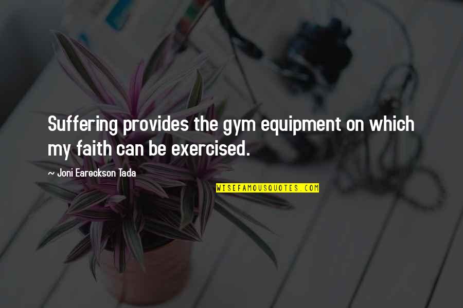 Tada's Quotes By Joni Eareckson Tada: Suffering provides the gym equipment on which my Tada's Quotes By Joni Eareckson Tada: Suffering provides the gym equipment on which my