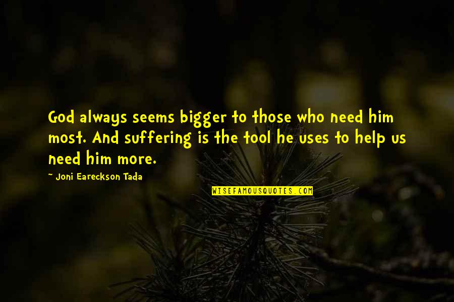 Tada's Quotes By Joni Eareckson Tada: God always seems bigger to those who need