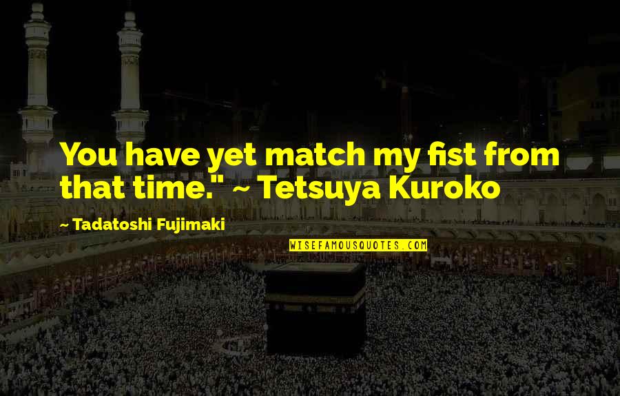 Tadatoshi Fujimaki Quotes By Tadatoshi Fujimaki: You have yet match my fist from that