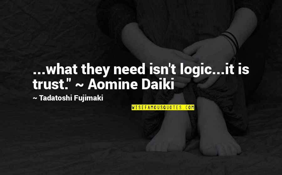 Tadatoshi Fujimaki Quotes By Tadatoshi Fujimaki: ...what they need isn't logic...it is trust." ~