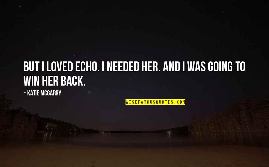 Taday Quotes By Katie McGarry: But i loved Echo. I needed her. And