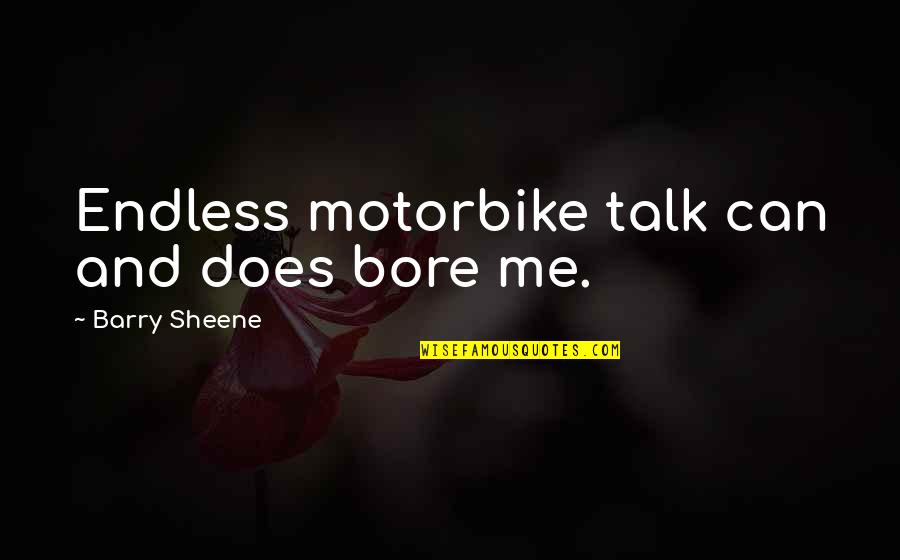Tadayoshi Kohno Quotes By Barry Sheene: Endless motorbike talk can and does bore me. Tadayoshi Kohno Quotes By Barry Sheene: Endless motorbike talk can and does bore me.