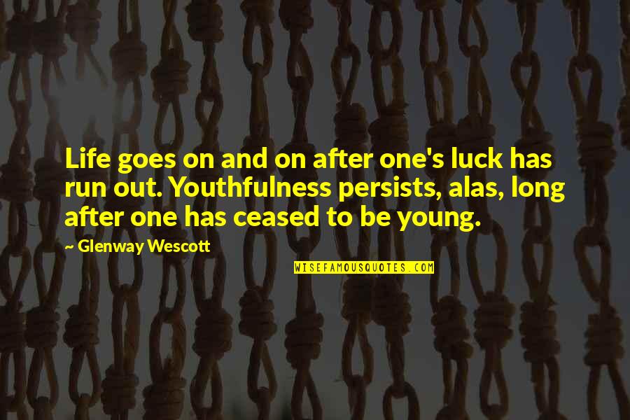 Tadayuki Yago Quotes By Glenway Wescott: Life goes on and on after one's luck Tadayuki Yago Quotes By Glenway Wescott: Life goes on and on after one's luck