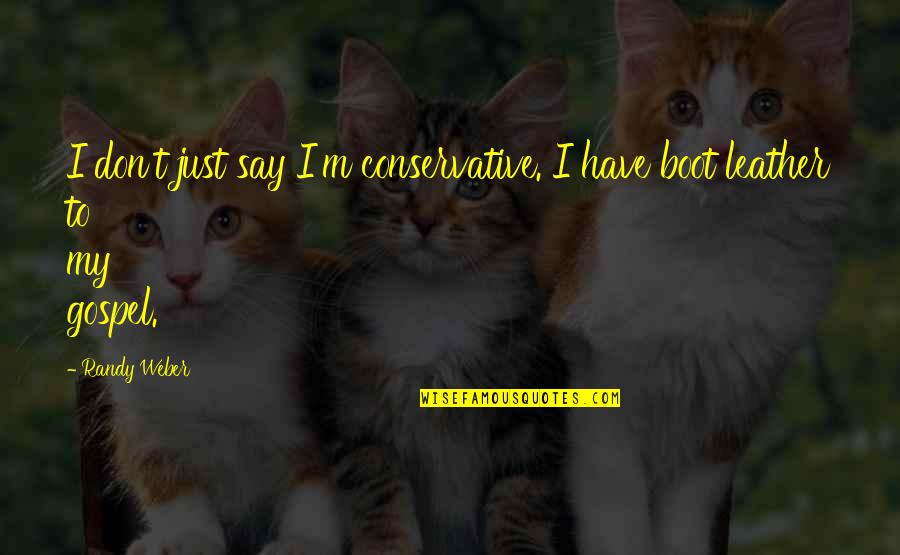 Tadayuki Yago Quotes By Randy Weber: I don't just say I'm conservative. I have
