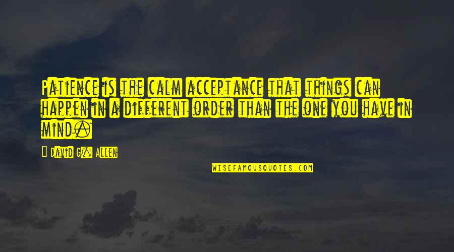 Taddei Masonry Quotes By David G. Allen: Patience is the calm acceptance that things can Taddei Masonry Quotes By David G. Allen: Patience is the calm acceptance that things can