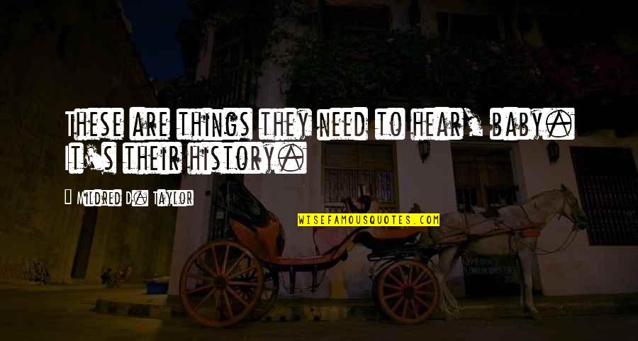 Taddei Vineyards Quotes By Mildred D. Taylor: These are things they need to hear, baby. Taddei Vineyards Quotes By Mildred D. Taylor: These are things they need to hear, baby.