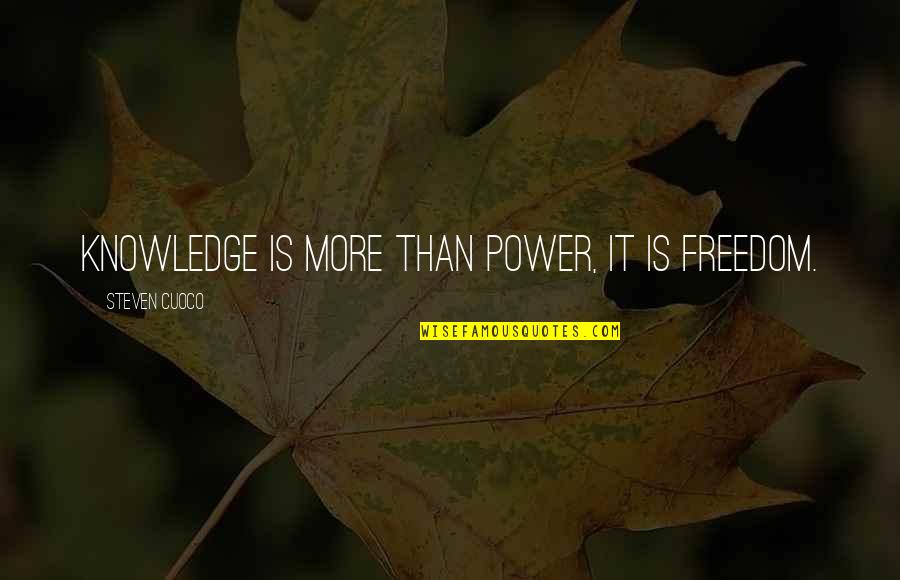Taddei Vineyards Quotes By Steven Cuoco: Knowledge is more than power, it is freedom. Taddei Vineyards Quotes By Steven Cuoco: Knowledge is more than power, it is freedom.