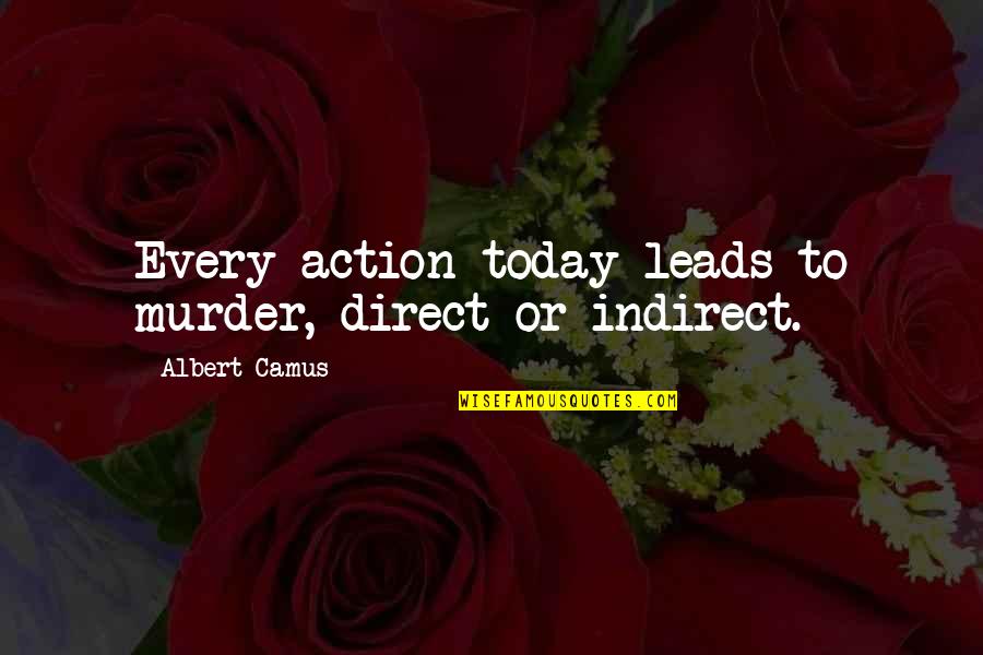 Taddeo Zuccaro Quotes By Albert Camus: Every action today leads to murder, direct or Taddeo Zuccaro Quotes By Albert Camus: Every action today leads to murder, direct or