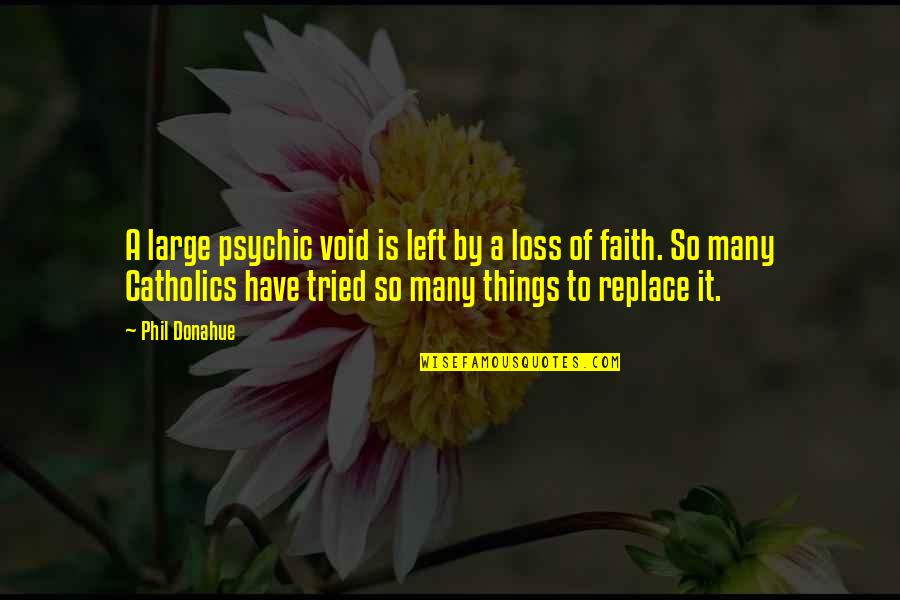 Taddeo Zuccaro Quotes By Phil Donahue: A large psychic void is left by a Taddeo Zuccaro Quotes By Phil Donahue: A large psychic void is left by a